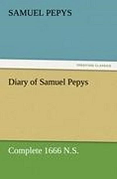 Diary of Samuel Pepys ¿ Complete 1666 N.S.