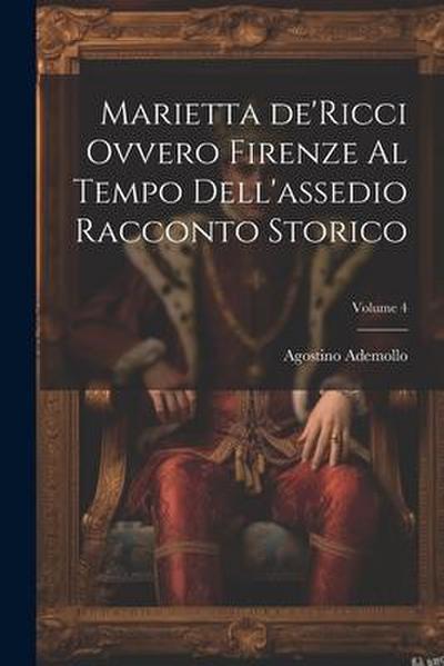 Marietta de’Ricci ovvero Firenze al tempo dell’assedio racconto storico; Volume 4