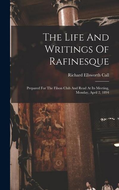 The Life And Writings Of Rafinesque: Prepared For The Filson Club And Read At Its Meeting, Monday, April 2, 1894