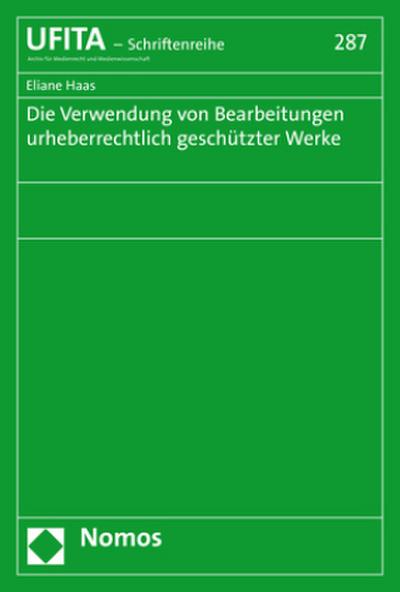 Die Verwendung von Bearbeitungen urheberrechtlich geschützter Werke (Schriftenreihe des Archivs fur Urheber- und Medienrecht, Band 287)