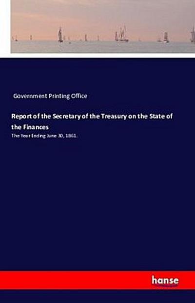 Report of the Secretary of the Treasury on the State of the Finances