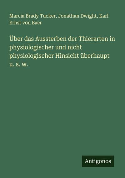 Über das Aussterben der Thierarten in physiologischer und nicht physiologischer Hinsicht überhaupt u. s. w.