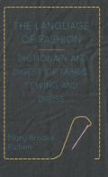 The Language of Fashion - Dictionary and Digest of Fabric, Sewing and Dress