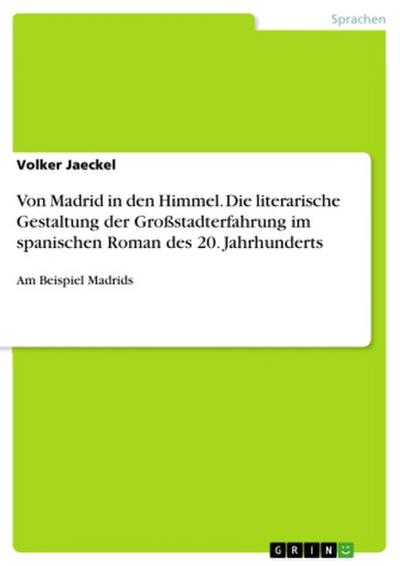 Von Madrid in den Himmel. Die literarische Gestaltung der Großstadterfahrung im spanischen Roman des 20. Jahrhunderts