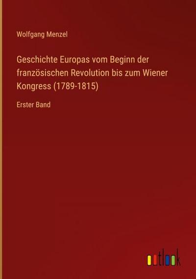 Geschichte Europas vom Beginn der französischen Revolution bis zum Wiener Kongress (1789-1815)