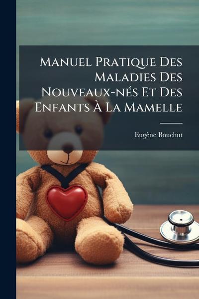 Manuel Pratique Des Maladies Des Nouveaux-nÃ(c)s Et Des Enfants Ã&#128; La Mamelle