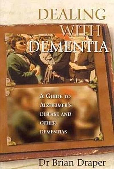 Dealing with Dementia: A Guide to Alzheimer’s Disease and Other Dementias