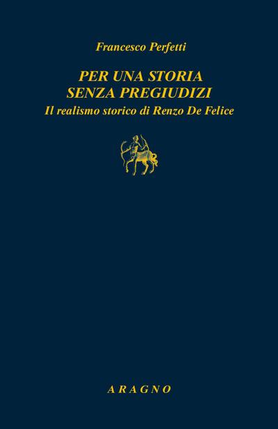 Per una storia senza pregiudizi. Il realismo storico di Renzo De Felice