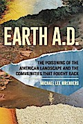 Earth A.D.  The Poisoning of The American Landscape and the Communities that Fought Back