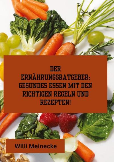 Der Ernährungsratgeber: Gesundes essen mit den richtigen Regeln und Rezepten!