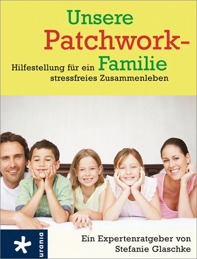 Unsere Patchwork-Familie: Hilfestellung für ein stressfreies Zusammenleben