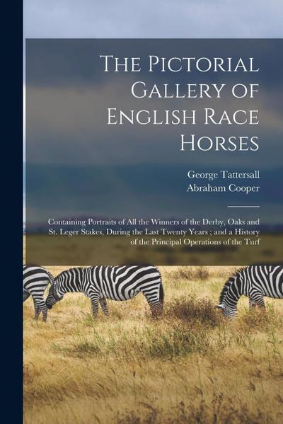The Pictorial Gallery of English Race Horses: Containing Portraits of all the Winners of the Derby, Oaks and St. Leger Stakes, During the Last Twenty