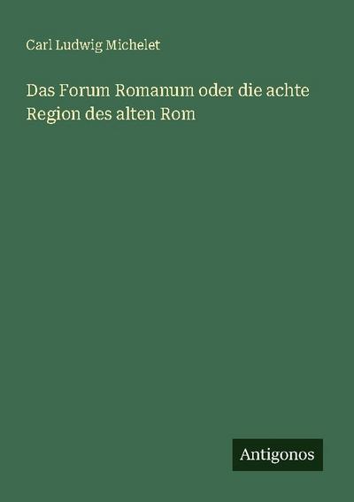 Das Forum Romanum oder die achte Region des alten Rom
