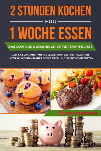 2 Stunden kochen für 1 Woche essen: Das Low Carb Kochbuch V3 für Sparfüchse