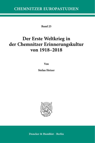 Der Erste Weltkrieg in der Chemnitzer Erinnerungskultur von 1918-2018.