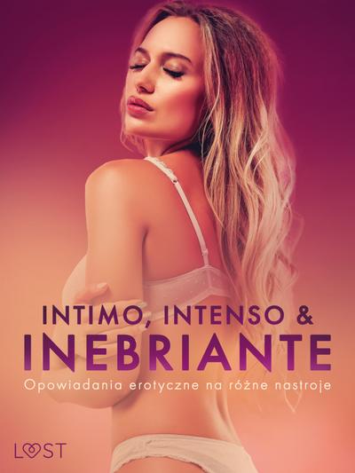 Intimo, Intenso & Inebriante: Opowiadania erotyczne na rózne nastroje