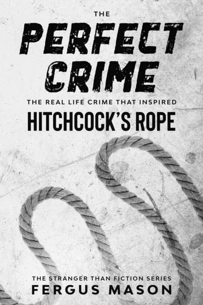 Perfect Crime: The Real Life Crime that Inspired Hitchcock’s Rope