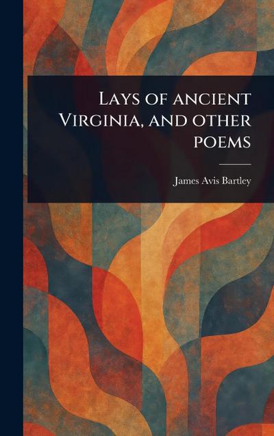 Lays of Ancient Virginia, and Other Poems