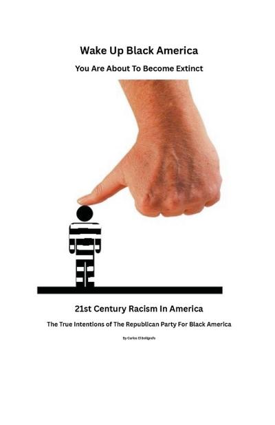 Wake Up Black America, You Are About To Become Extinct.The  True Intentions of The Republican Party For Black Americans