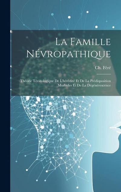 La famille névropathique; théorie tératologique de l’hérédité et de la prédisposition morbides et de la dégénérescence