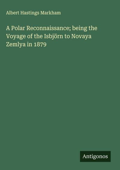 A Polar Reconnaissance; being the Voyage of the Isbjörn to Novaya Zemlya in 1879