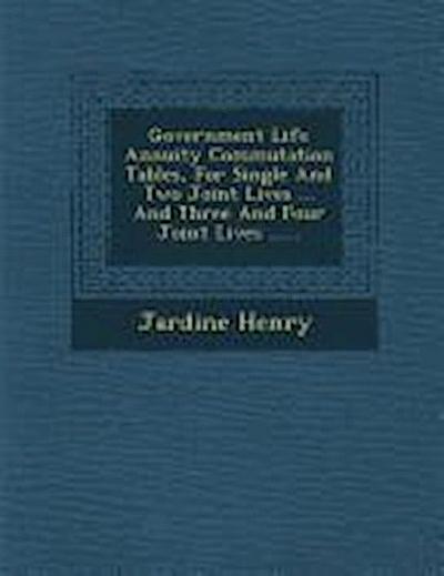 Government Life Annuity Commutation Tables, for Single and Two Joint Lives ... and Three and Four Joint Lives ......