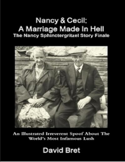 Nancy & Cecil: A Marriage Made In Hell: The Nancy Sphinctergritzel Story Finale: An Illustrated Irreverent Spoof