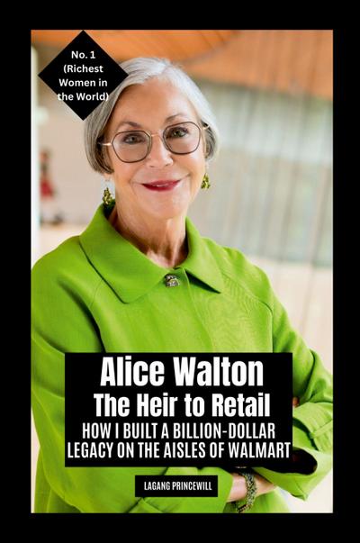 Princewill, L: Alice Walton - The Heir to Retail