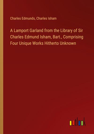 A Lamport Garland from the Library of Sir Charles Edmund Isham, Bart., Comprising Four Unique Works Hitherto Unknown