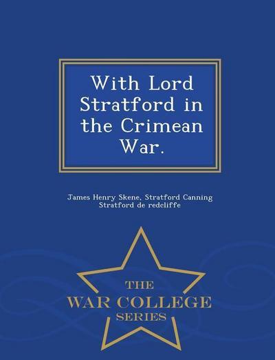 With Lord Stratford in the Crimean War. - War College Series