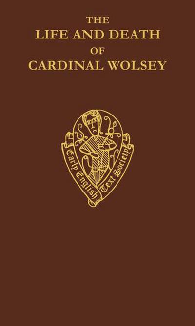 The Life and Death of Cardinal Wolsey by George Cavendish