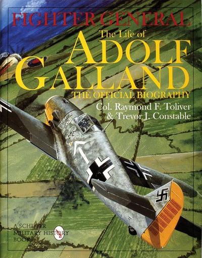 Fighter General: The Life of Adolf Galland - Col Raymond F. Toliver