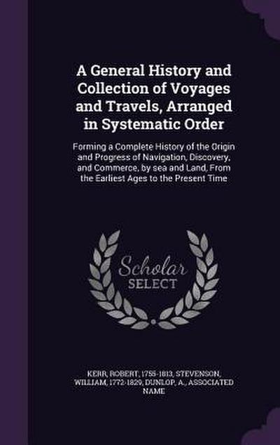 A   General History and Collection of Voyages and Travels, Arranged in Systematic Order: Forming a Complete History of the Origin and Progress of Navi