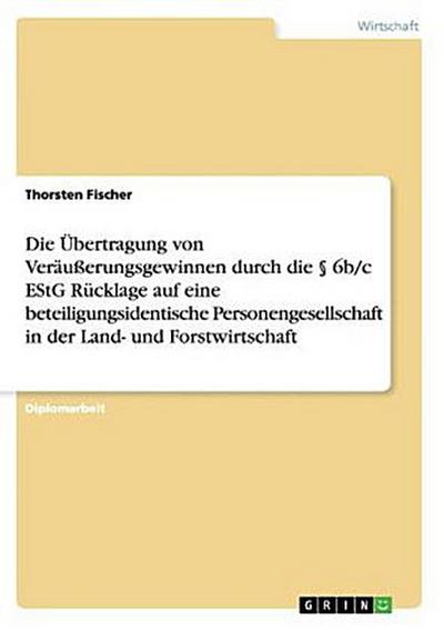 Die Übertragung von Veräußerungsgewinnen durch die § 6b/c EStG Rücklage auf eine beteiligungsidentische Personengesellschaft in der Land- und Forstwirtschaft