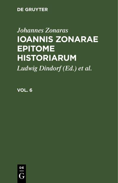 Johannes Zonaras: Ioannis Zonarae Epitome historiarum. Vol. 6