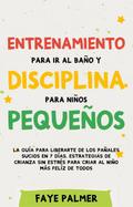 Entrenamiento para ir al baño y disciplina para niños pequeños: La guía para Liberarte de los Pañales Sucios en 7 días. Estrategias de crianza sin Estrés para Criar al Niño más Felíz de todos