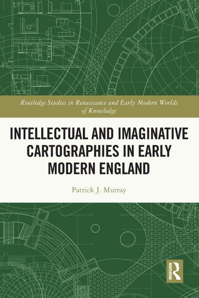 Intellectual and Imaginative Cartographies in Early Modern England