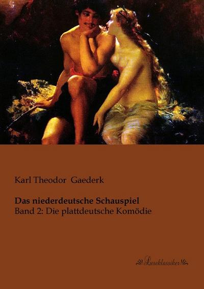 Das niederdeutsche Schauspiel: Band 2: Die plattdeutsche Komödie