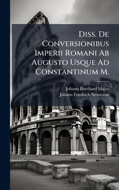 Diss. De Conversionibus Imperii Romani Ab Augusto Usque Ad Constantinum M.