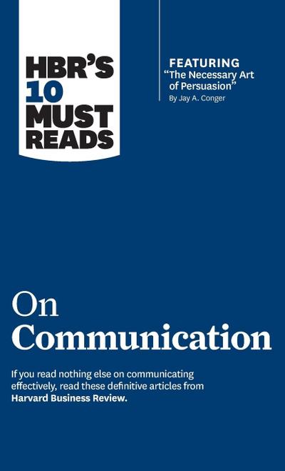 Hbr’s 10 Must Reads on Communication (with Featured Article the Necessary Art of Persuasion, by Jay A. Conger)