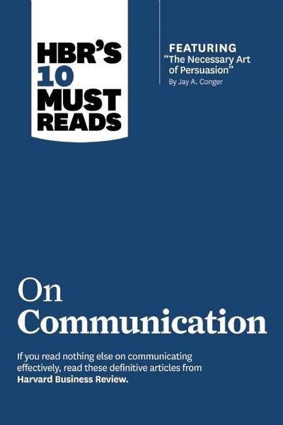 Hbr’s 10 Must Reads on Communication (with Featured Article the Necessary Art of Persuasion, by Jay A. Conger)