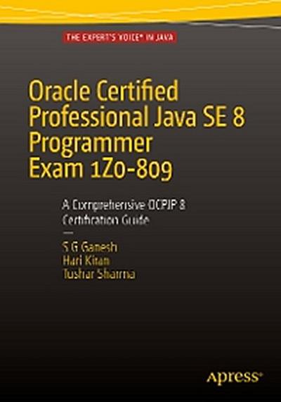 Oracle Certified Professional Java SE 8 Programmer Exam 1Z0-809: A Comprehensive OCPJP 8 Certification Guide