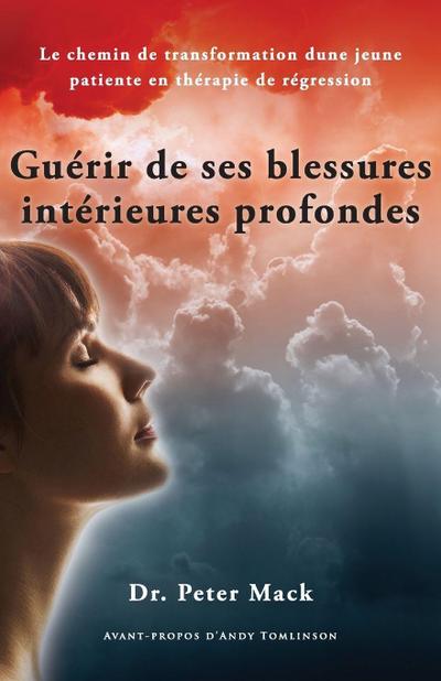 Guerir de Ses Blessures Interieures Profondes - Le Chemin de Transformation D’Une Jeune Patiente En Therapie de Regression