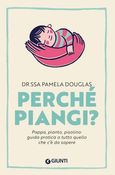 Perché piangi? Pappa, pianto, pisolino: guida pratica a tutto quello che c’è da sapere