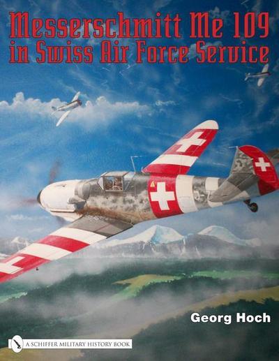 Hoch, G: Messerschmitt Me 109 in Swiss Air Force Service