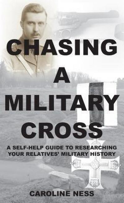 Chasing a Military Cross - A self-help guide to researching your relatives’ military history.
