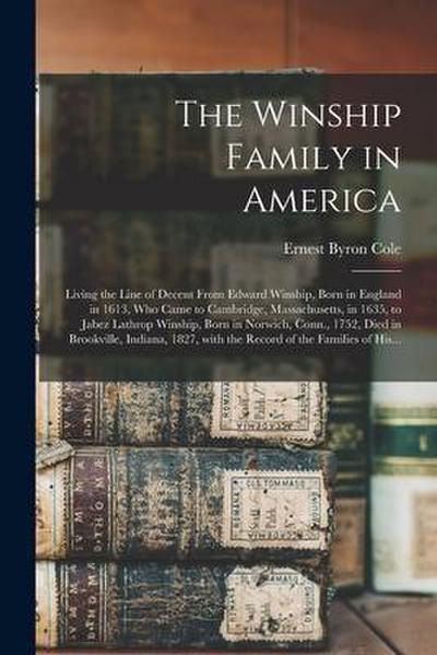 The Winship Family in America: Living the Line of Decent From Edward Winship, Born in England in 1613, Who Came to Cambridge, Massachusetts, in 1635