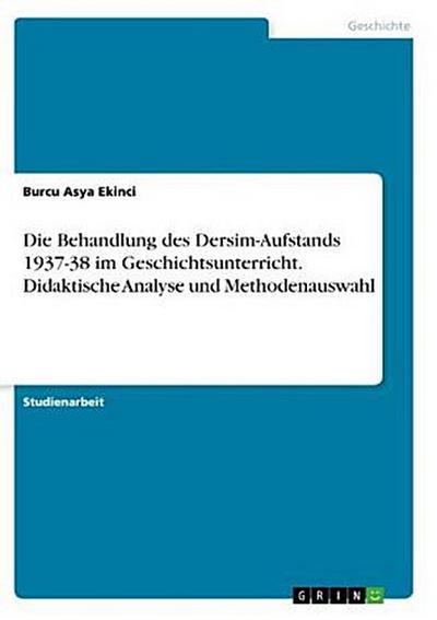 Die Behandlung des Dersim-Aufstands 1937-38 im Geschichtsunterricht. Didaktische Analyse und Methodenauswahl