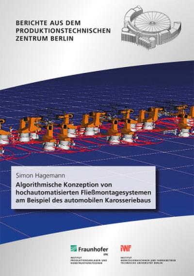 Algorithmische Konzeption von hochautomatisierten Fließmontagesystemen am Beispiel des automobilen Karosseriebaus.
