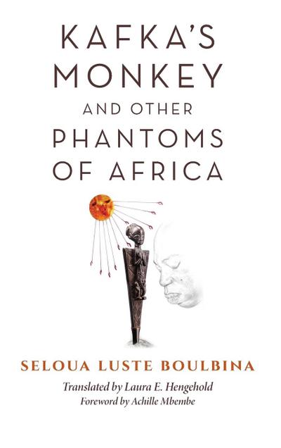 Kafka’s Monkey and Other Phantoms of Africa